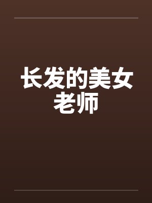 长发的美女老师笔趣阁无弹窗