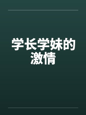 学长学妹的激情by佚名