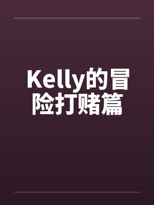 Kelly的冒险打赌篇by佚名笔趣阁无弹窗