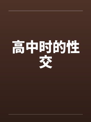 高中时的性交by佚名笔趣阁无弹窗