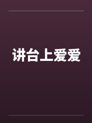 讲台上爱爱by佚名笔趣阁无弹窗