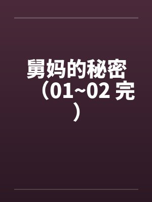 舅妈的秘密（01~02 完）by佚名笔趣阁无弹窗