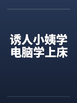 诱人小姨学电脑学上床