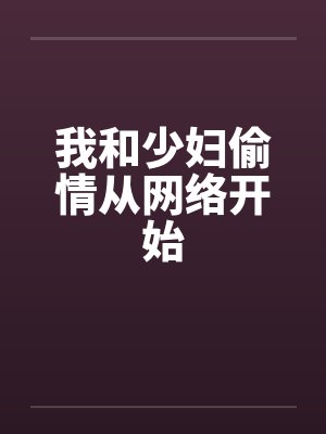 我和少妇偷情从网络开始笔趣阁无弹窗