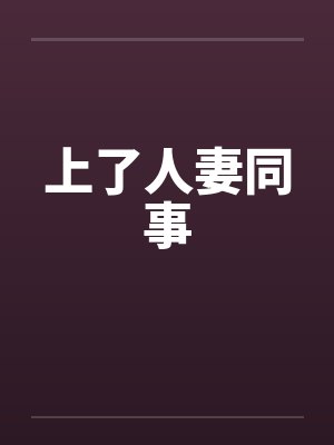 上了人妻同事by佚名笔趣阁无弹窗