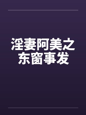 淫妻阿美之东窗事发by佚名笔趣阁无弹窗