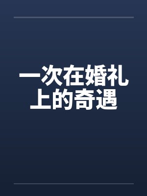 一次在婚礼上的奇遇by佚名笔趣阁无弹窗