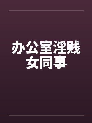 办公室淫贱女同事