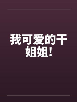 我可爱的干姐姐!by佚名