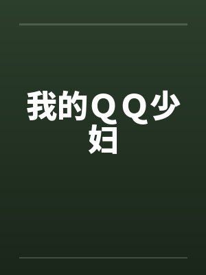我的QQ少妇by佚名笔趣阁无弹窗