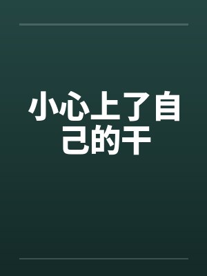 小心上了自己的干by佚名笔趣阁无弹窗