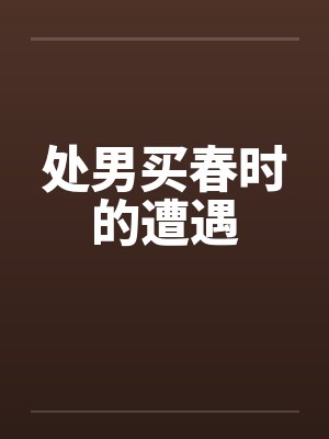 处男买春时的遭遇笔趣阁无弹窗
