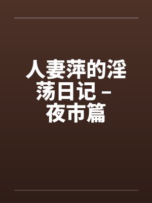 人妻萍的淫荡日记 – 夜市篇