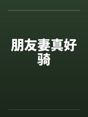 朋友妻真好骑by佚名笔趣阁无弹窗