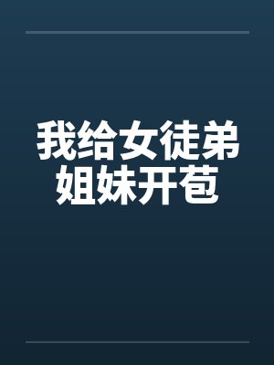 我给女徒弟姐妹开苞by佚名