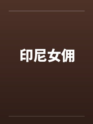 印尼女佣笔趣阁无弹窗