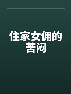 住家女佣的苦闷笔趣阁无弹窗