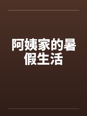 阿姨家的暑假生活笔趣阁无弹窗
