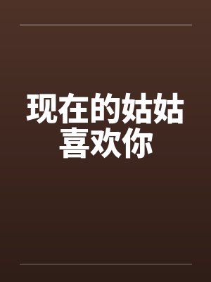 现在的姑姑喜欢你by佚名