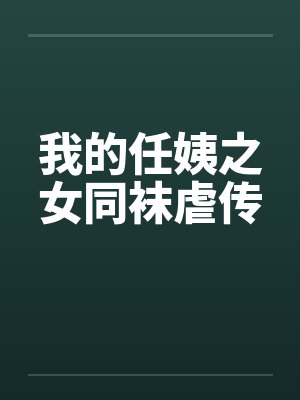 我的任姨之女同袜虐传by佚名