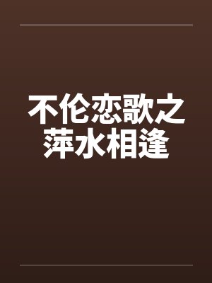 不伦恋歌之萍水相逢笔趣阁无弹窗