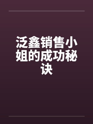 泛鑫销售小姐的成功秘诀笔趣阁无弹窗