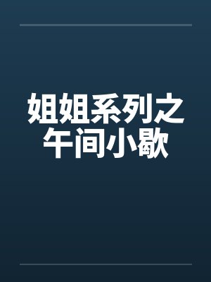 姐姐系列之午间小歇by佚名