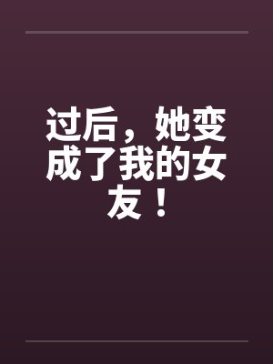 过后，她变成了我的女友！