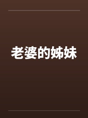 老婆的姊妹by佚名笔趣阁无弹窗