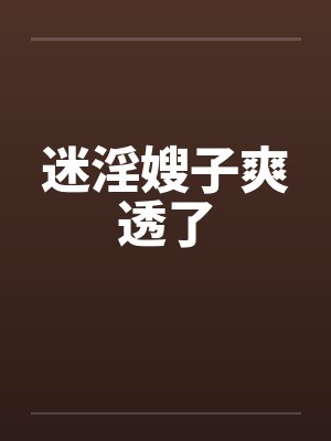 迷淫嫂子爽透了by佚名