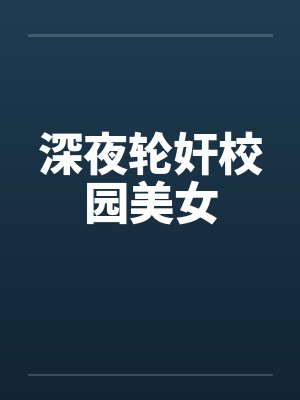 深夜轮奸校园美女