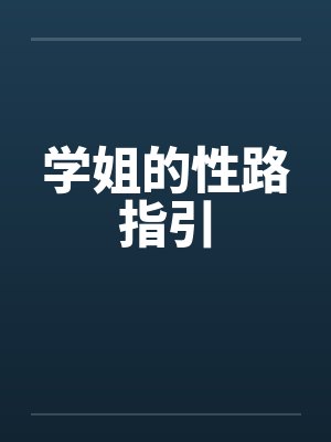 学姐的性路指引by佚名笔趣阁无弹窗