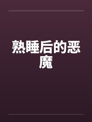 熟睡后的恶魔by佚名笔趣阁无弹窗