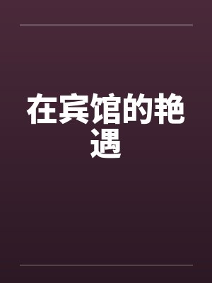 在宾馆的艳遇by佚名