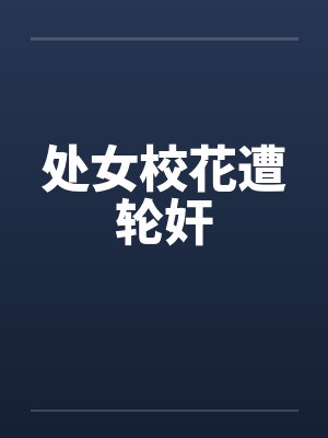 处女校花遭轮奸by佚名