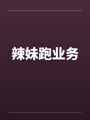 辣妹跑业务by佚名笔趣阁无弹窗