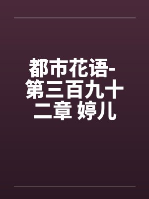 都市花语- 第三百九十二章 婷儿by佚名笔趣阁无弹窗