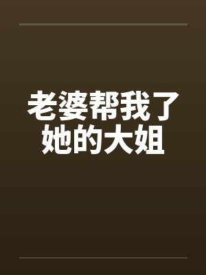 老婆帮我了她的大姐