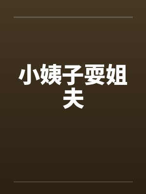 小姨子耍姐夫by佚名笔趣阁无弹窗