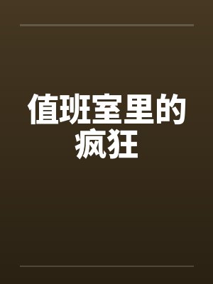 值班室里的疯狂笔趣阁无弹窗
