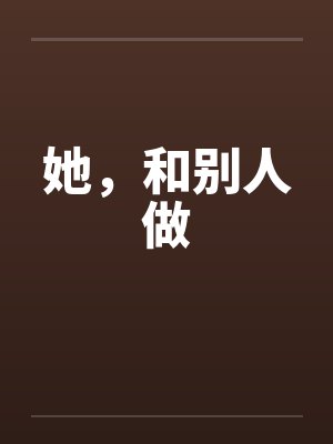 她,和别人做笔趣阁无弹窗