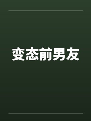 变态前男友笔趣阁无弹窗