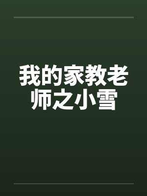 我的家教老师之小雪笔趣阁无弹窗