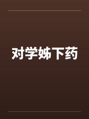 对学姊下药
