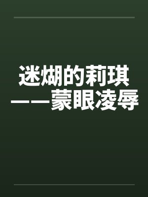 迷煳的莉琪——蒙眼凌辱by佚名