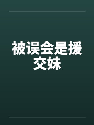 被误会是援交妹笔趣阁无弹窗