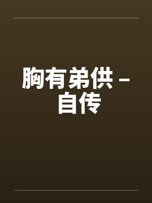 胸有弟供 – 自传by佚名笔趣阁无弹窗