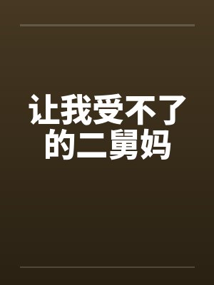 让我受不了的二舅妈笔趣阁无弹窗