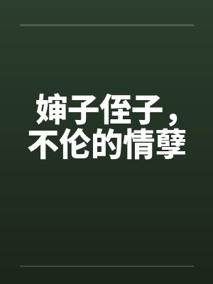 婶子侄子,不伦的情孽笔趣阁无弹窗