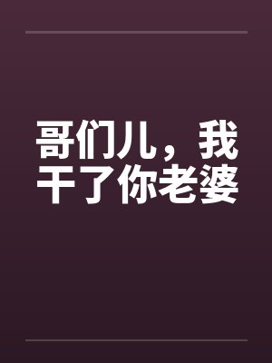 哥们儿，我干了你老婆